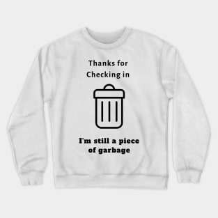 Thanks For Checking In, I'm Still a Piece of Garbage (TikTok Inspired T-Shirt) Crewneck Sweatshirt